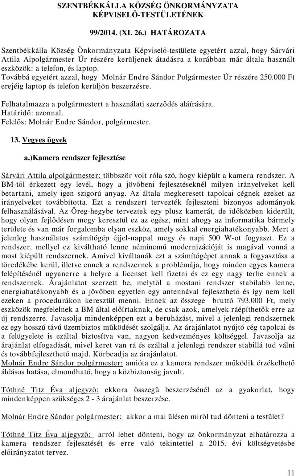 telefon, és laptop. Továbbá egyetért azzal, hogy Molnár Endre Sándor Polgármester Úr részére 250.000 Ft erejéig laptop és telefon kerüljön beszerzésre.