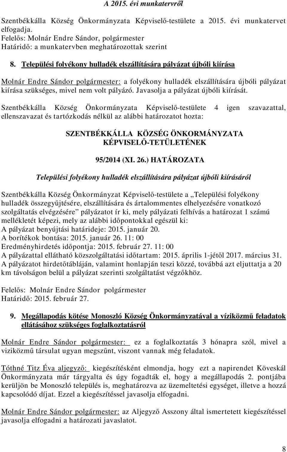 Települési folyékony hulladék elszállítására pályázat újbóli kiírása Molnár Endre Sándor polgármester: a folyékony hulladék elszállítására újbóli pályázat kiírása szükséges, mivel nem volt pályázó.