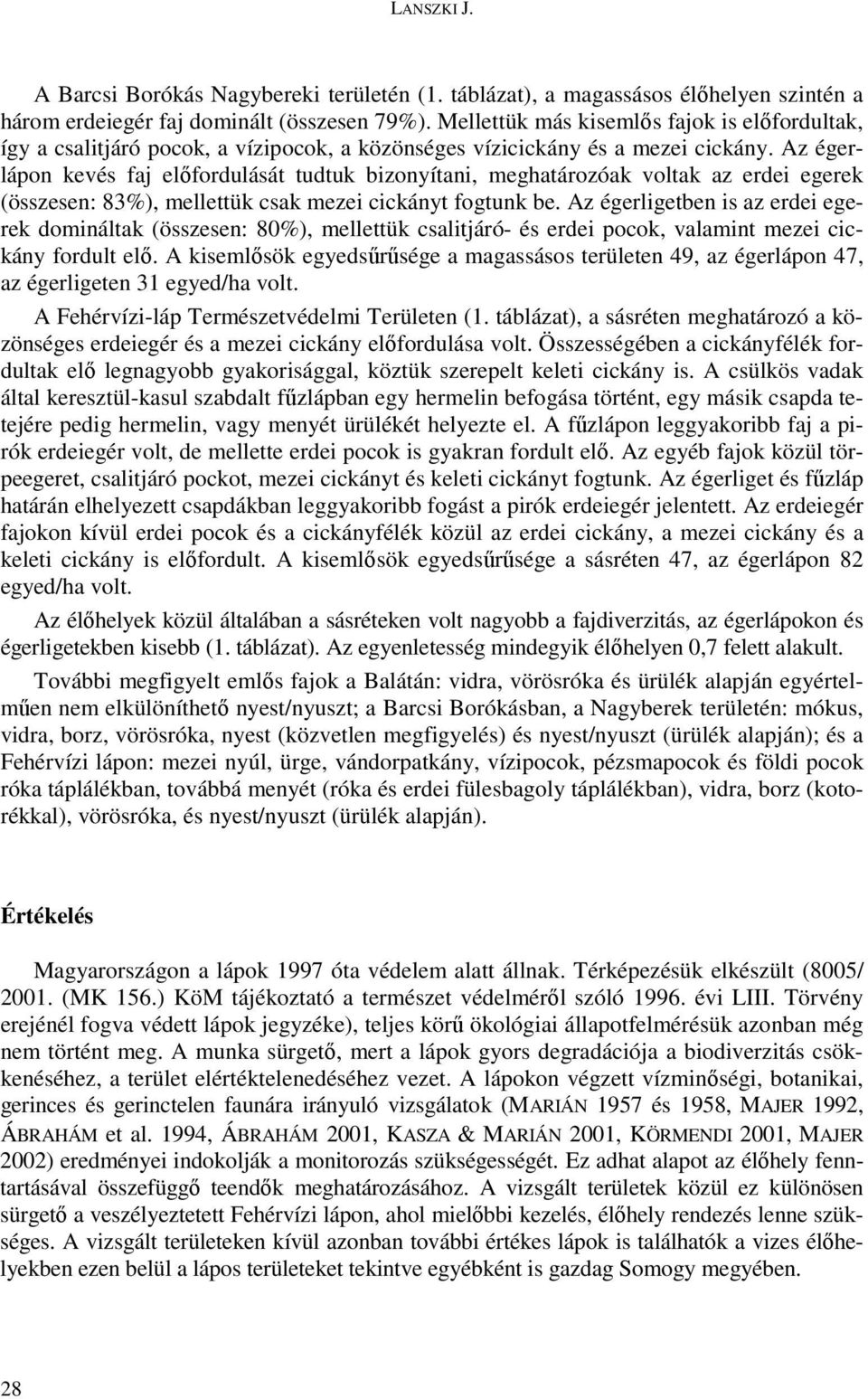 Az égerlápon kevés faj elıfordulását tudtuk bizonyítani, meghatározóak voltak az erdei egerek (összesen: %), mellettük csak mezei cickányt fogtunk be.