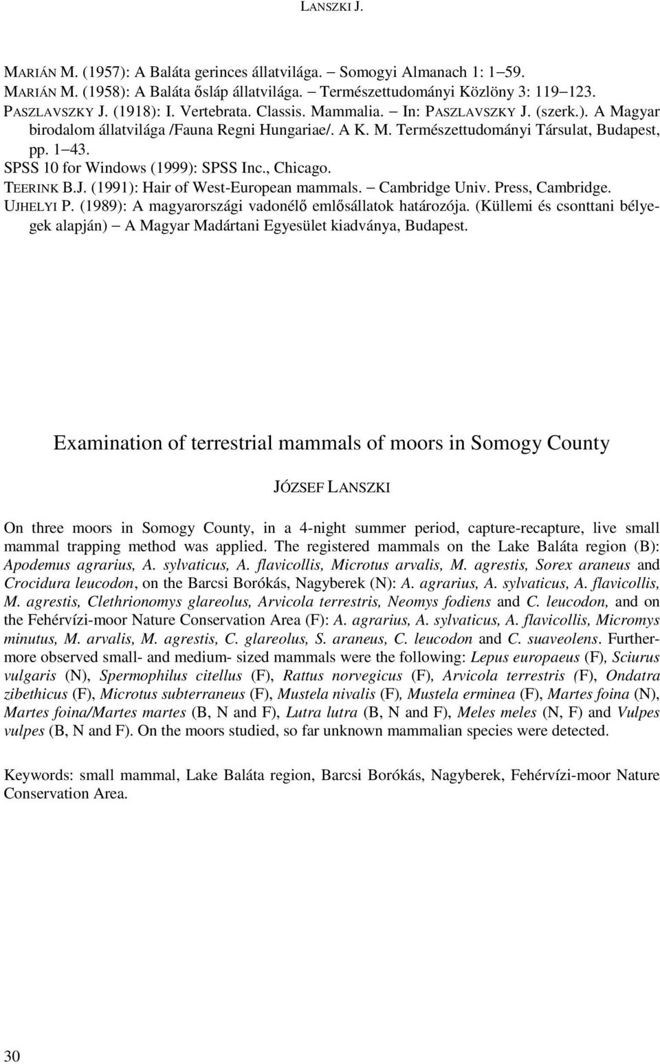 TEERIK B.J. (99): Hair of West-European mammals. Cambridge Univ. Press, Cambridge. UJHELYI P. (99): A magyarországi vadonélı emlısállatok határozója.