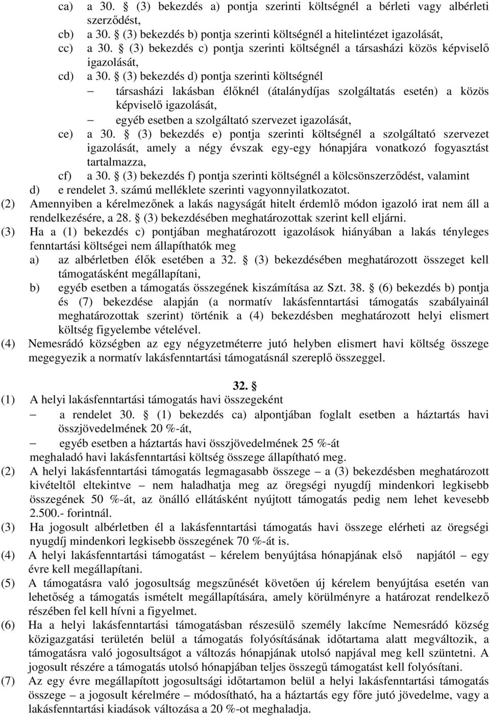 (3) bekezdés d) pontja szerinti költségnél társasházi lakásban élıknél (átalánydíjas szolgáltatás esetén) a közös képviselı igazolását, egyéb esetben a szolgáltató szervezet igazolását, ce) a 30.