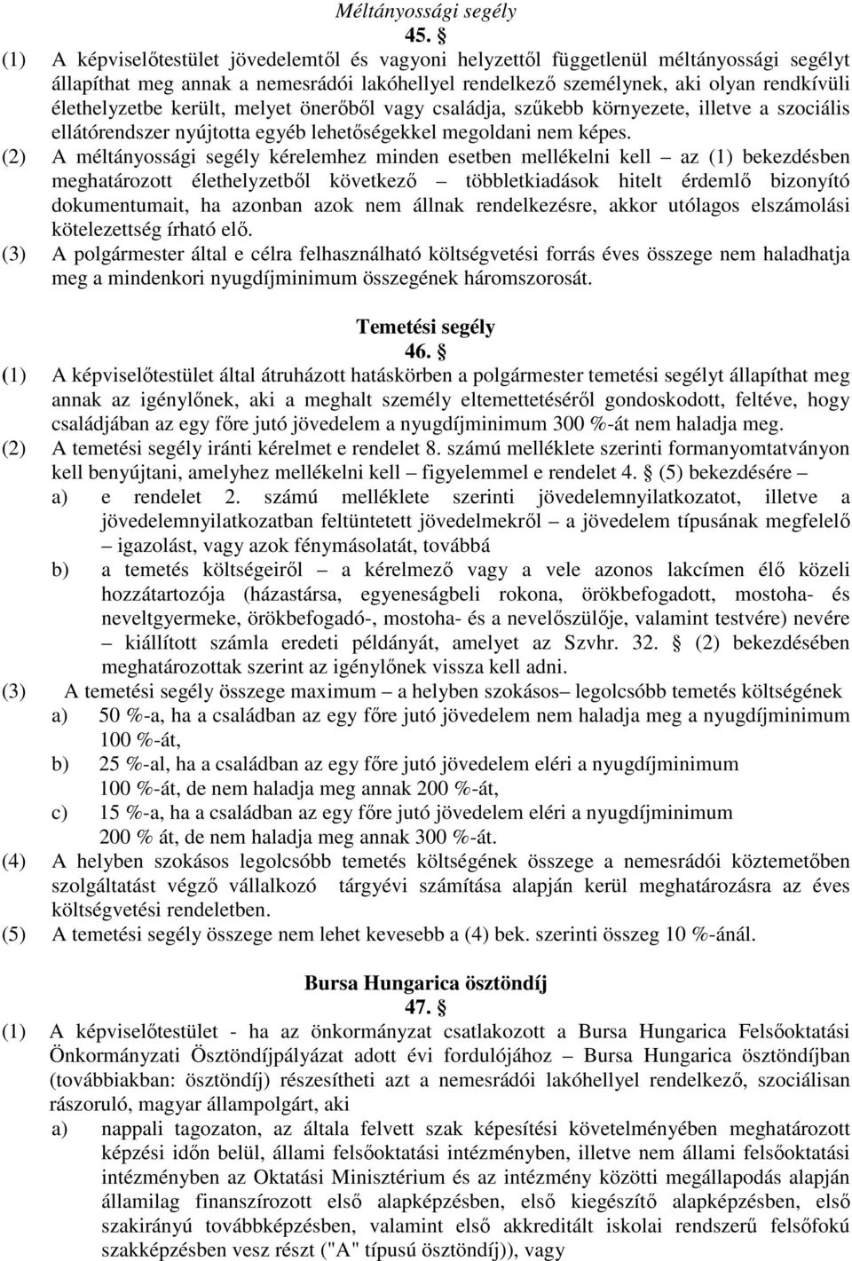 került, melyet önerıbıl vagy családja, szőkebb környezete, illetve a szociális ellátórendszer nyújtotta egyéb lehetıségekkel megoldani nem képes.