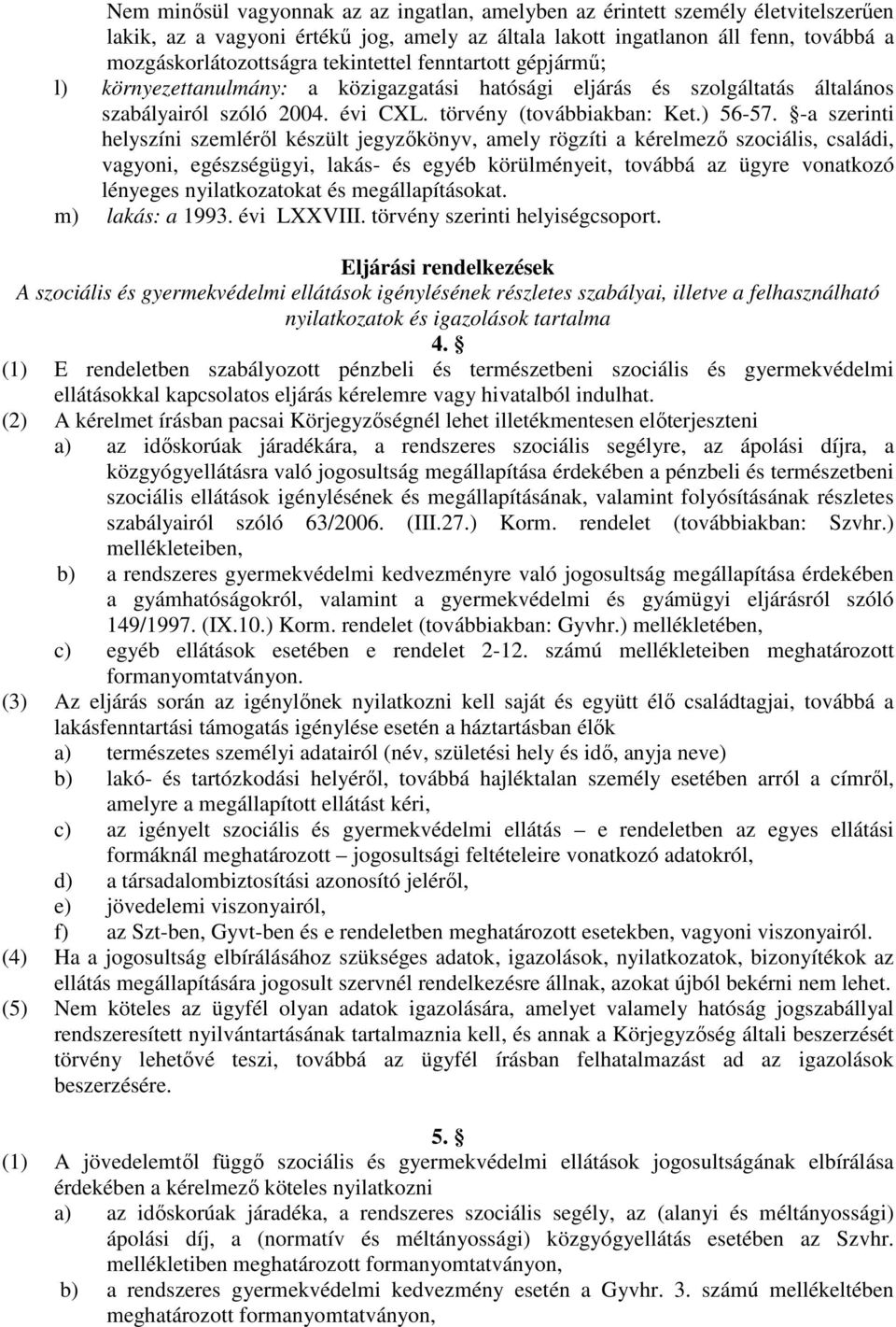 -a szerinti helyszíni szemlérıl készült jegyzıkönyv, amely rögzíti a kérelmezı szociális, családi, vagyoni, egészségügyi, lakás- és egyéb körülményeit, továbbá az ügyre vonatkozó lényeges