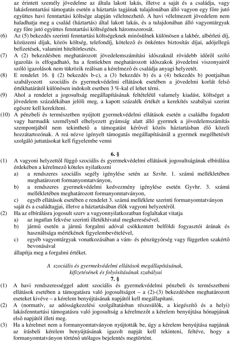 A havi vélelmezett jövedelem nem haladhatja meg a család (háztartás) által lakott lakás, és a tulajdonában álló vagyontárgyak egy fıre jutó együttes fenntartási költségének háromszorosát.