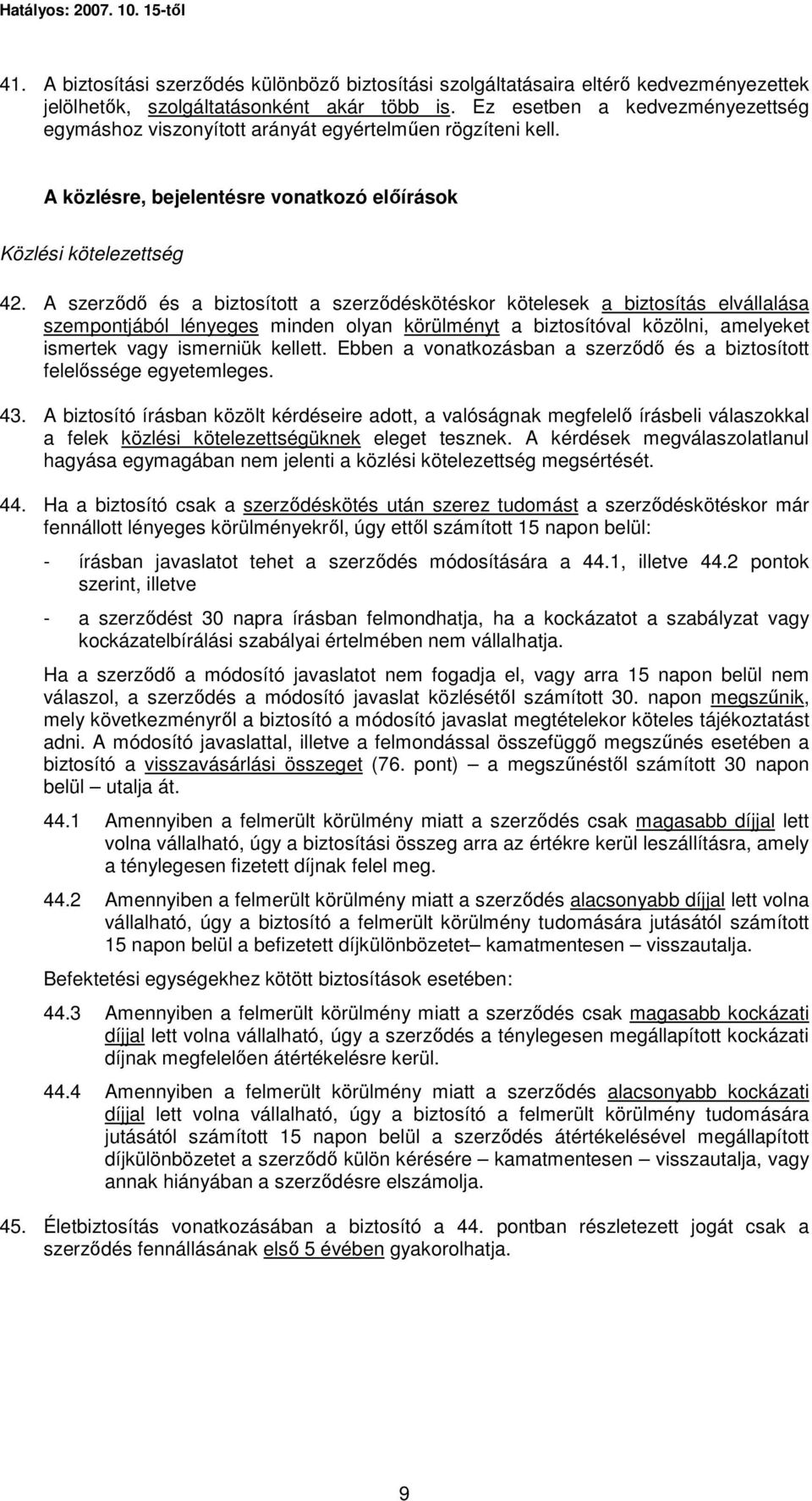 A szerzıdı és a biztosított a szerzıdéskötéskor kötelesek a biztosítás elvállalása szempontjából lényeges minden olyan körülményt a biztosítóval közölni, amelyeket ismertek vagy ismerniük kellett.