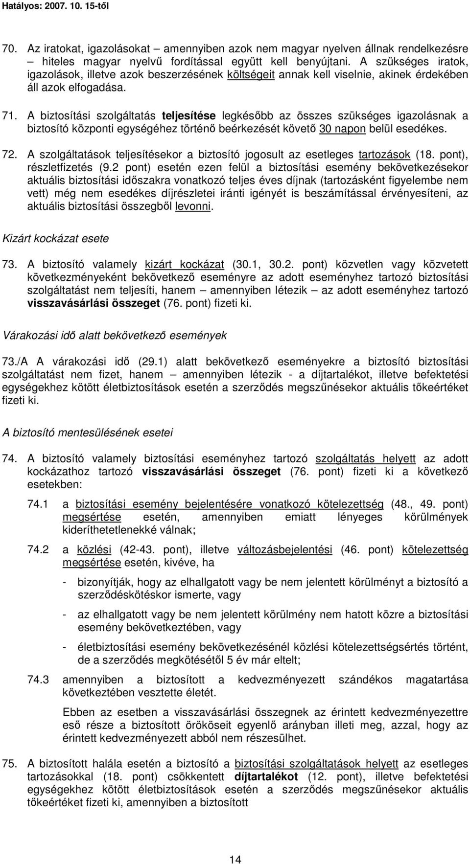 A biztosítási szolgáltatás teljesítése legkésıbb az összes szükséges igazolásnak a biztosító központi egységéhez történı beérkezését követı 30 napon belül esedékes. 72.