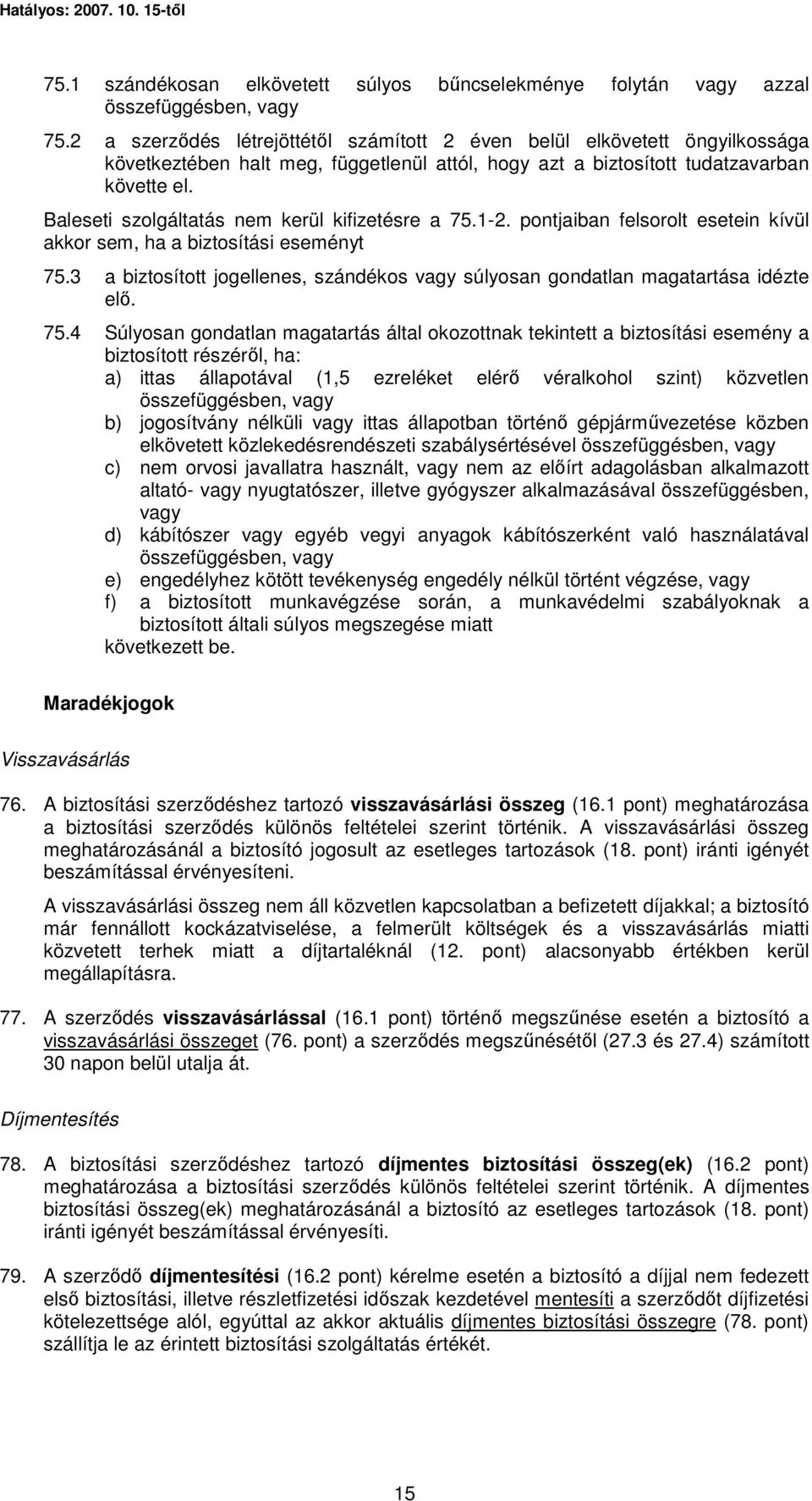 Baleseti szolgáltatás nem kerül kifizetésre a 75.1-2. pontjaiban felsorolt esetein kívül akkor sem, ha a biztosítási eseményt 75.