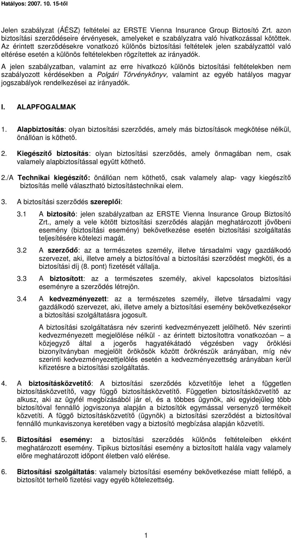 A jelen szabályzatban, valamint az erre hivatkozó különös biztosítási feltételekben nem szabályozott kérdésekben a Polgári Törvénykönyv, valamint az egyéb hatályos magyar jogszabályok rendelkezései