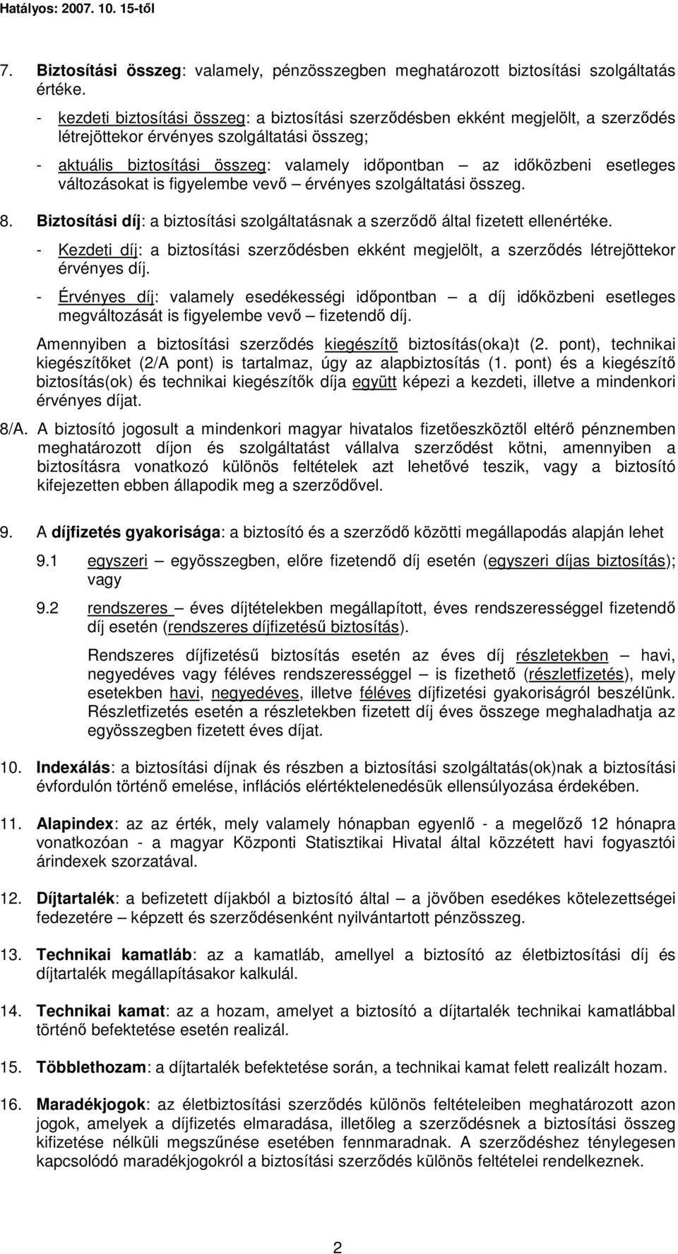 esetleges változásokat is figyelembe vevı érvényes szolgáltatási összeg. 8. Biztosítási díj: a biztosítási szolgáltatásnak a szerzıdı által fizetett ellenértéke.