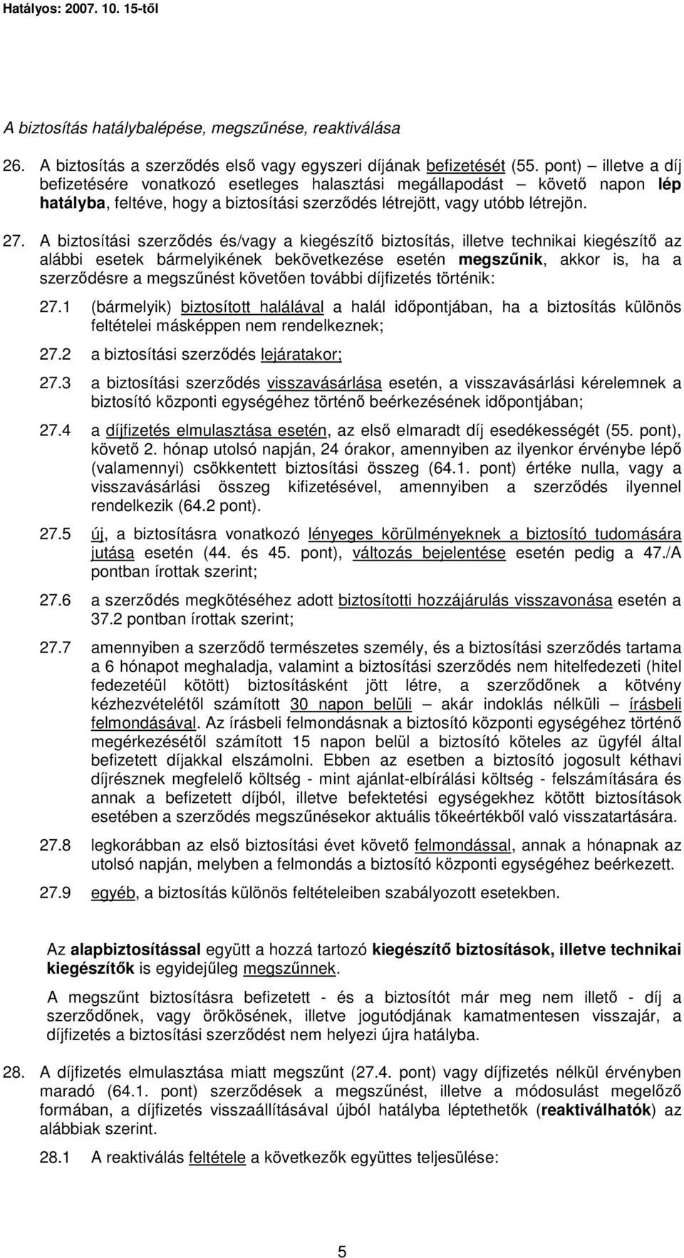 A biztosítási szerzıdés és/vagy a kiegészítı biztosítás, illetve technikai kiegészítı az alábbi esetek bármelyikének bekövetkezése esetén megszőnik, akkor is, ha a szerzıdésre a megszőnést követıen