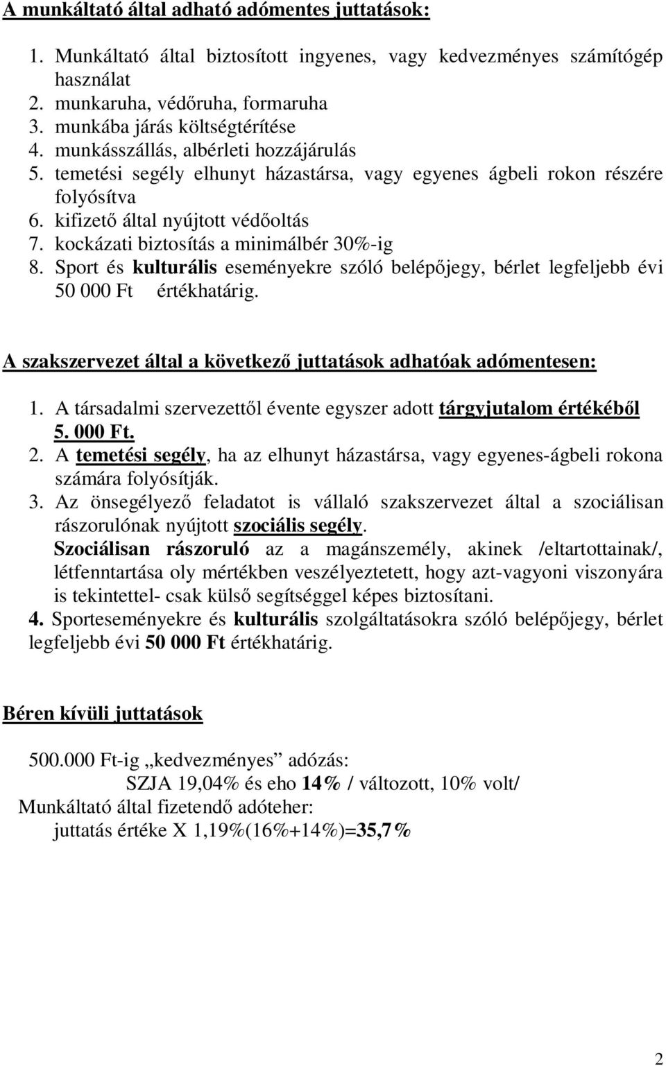 kockázati biztosítás a minimálbér 30%-ig 8. Sport és kulturális eseményekre szóló belép jegy, bérlet legfeljebb évi 50 000 Ft értékhatárig.