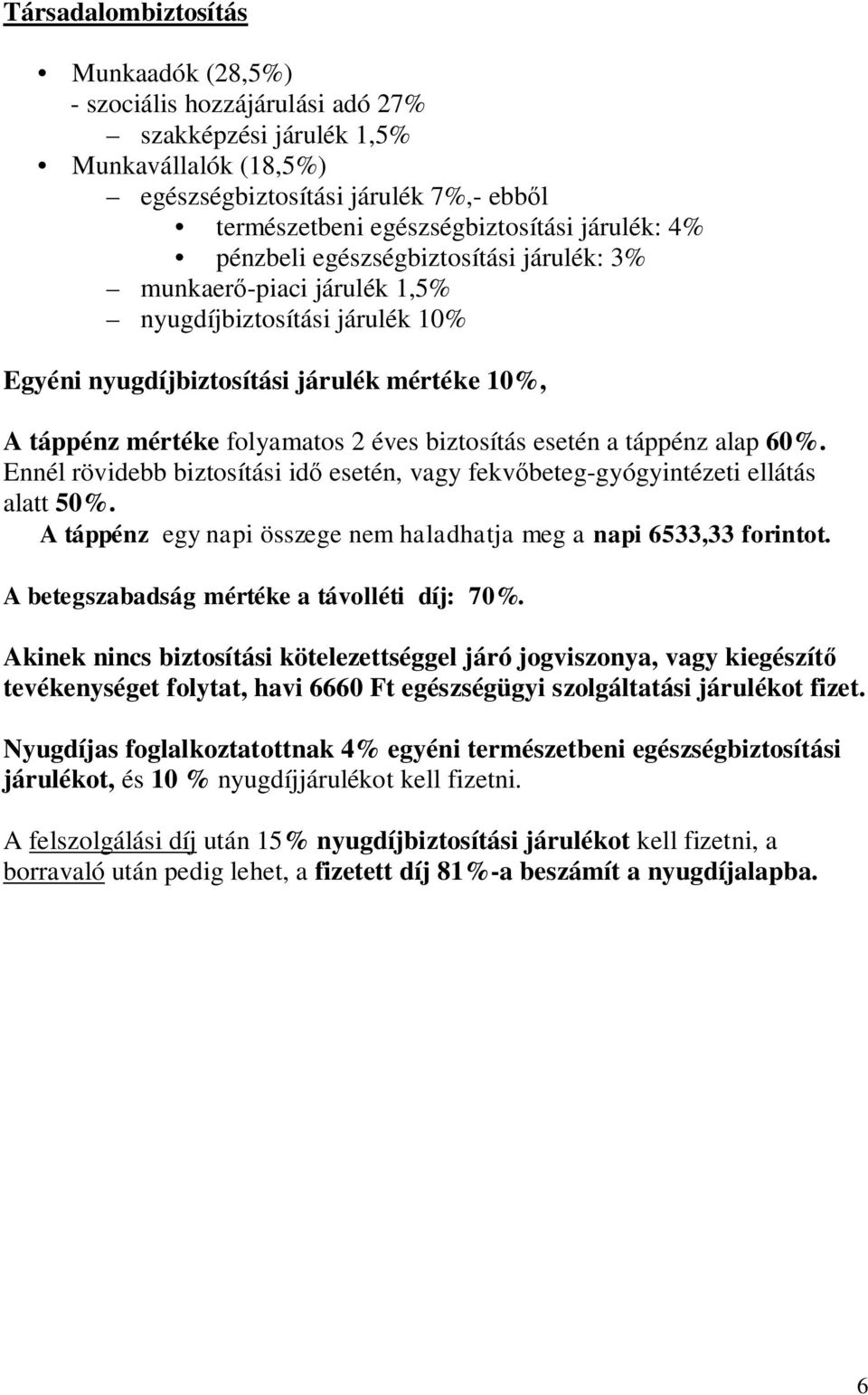 biztosítás esetén a táppénz alap 60%. Ennél rövidebb biztosítási id esetén, vagy fekv beteg-gyógyintézeti ellátás alatt 50%. A táppénz egy napi összege nem haladhatja meg a napi 6533,33 ot.