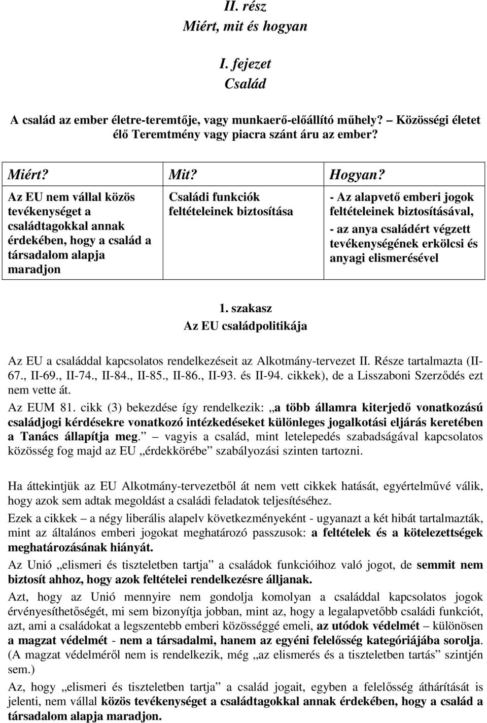 biztosításával, - az anya családért végzett tevékenységének erkölcsi és anyagi elismerésével 1. szakasz Az EU családpolitikája Az EU a családdal kapcsolatos rendelkezéseit az Alkotmány-tervezet II.