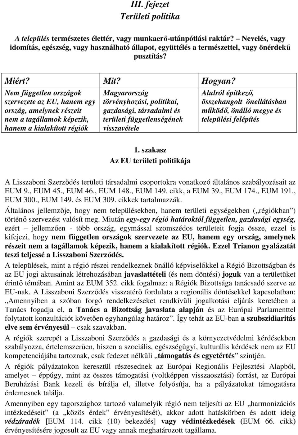 Nem független országok szervezete az EU, hanem egy ország, amelynek részeit nem a tagállamok képezik, hanem a kialakított régiók Magyarország törvényhozási, politikai, gazdasági, társadalmi és