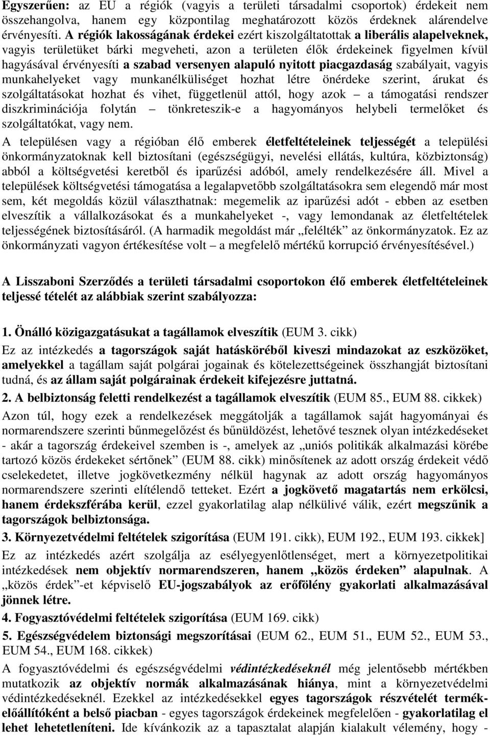 versenyen alapuló nyitott piacgazdaság szabályait, vagyis munkahelyeket vagy munkanélküliséget hozhat létre önérdeke szerint, árukat és szolgáltatásokat hozhat és vihet, függetlenül attól, hogy azok