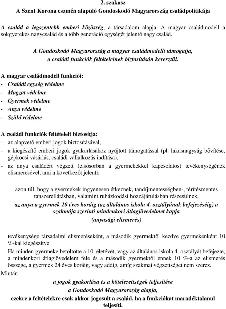 A Gondoskodó Magyarország a magyar családmodellt támogatja, a családi funkciók feltételeinek biztosításán keresztül.