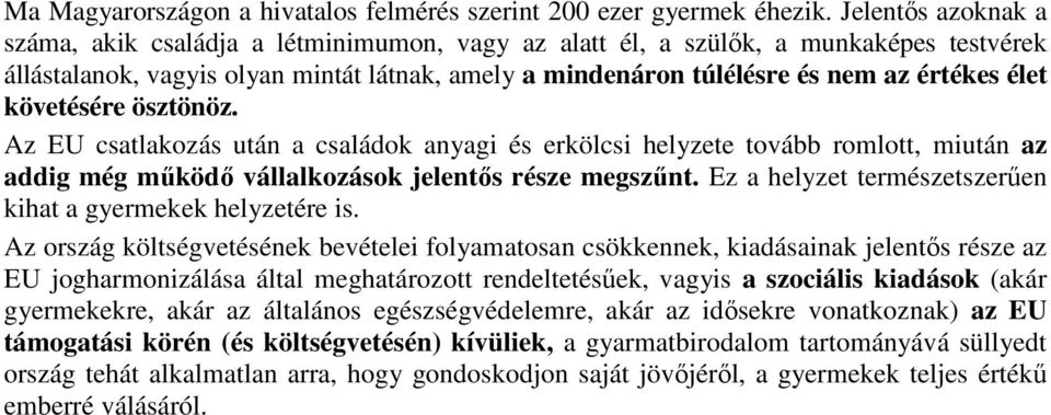 élet követésére ösztönöz. Az EU csatlakozás után a családok anyagi és erkölcsi helyzete tovább romlott, miután az addig még működő vállalkozások jelentős része megszűnt.