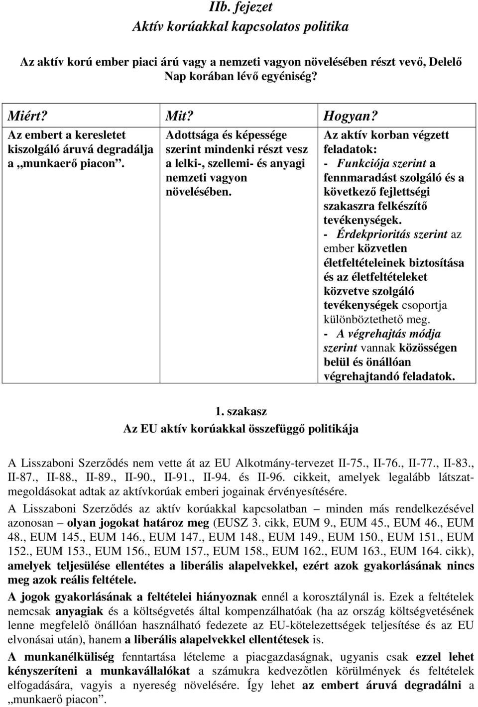 Az aktív korban végzett feladatok: - Funkciója szerint a fennmaradást szolgáló és a következő fejlettségi szakaszra felkészítő tevékenységek.