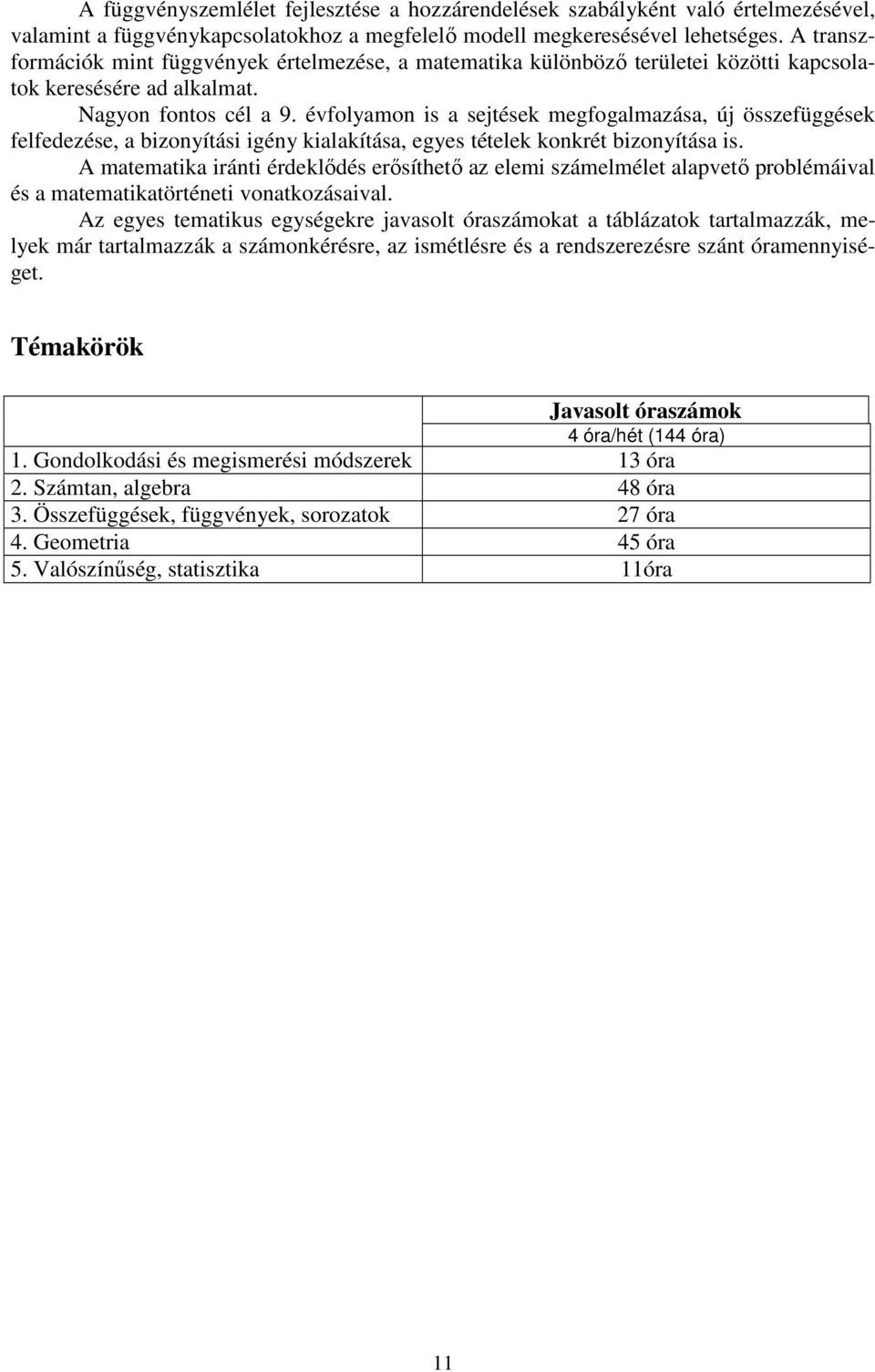 évfolyamon is a sejtések megfogalmazása, új összefüggések felfedezése, a bizonyítási igény kialakítása, egyes tételek konkrét bizonyítása is.