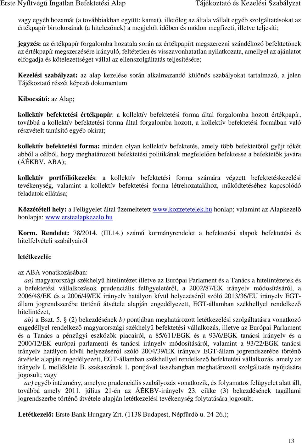 amellyel az ajánlatot elfogadja és kötelezettséget vállal az ellenszolgáltatás teljesítésére; Kezelési szabályzat: az alap kezelése során alkalmazandó különös szabályokat tartalmazó, a jelen