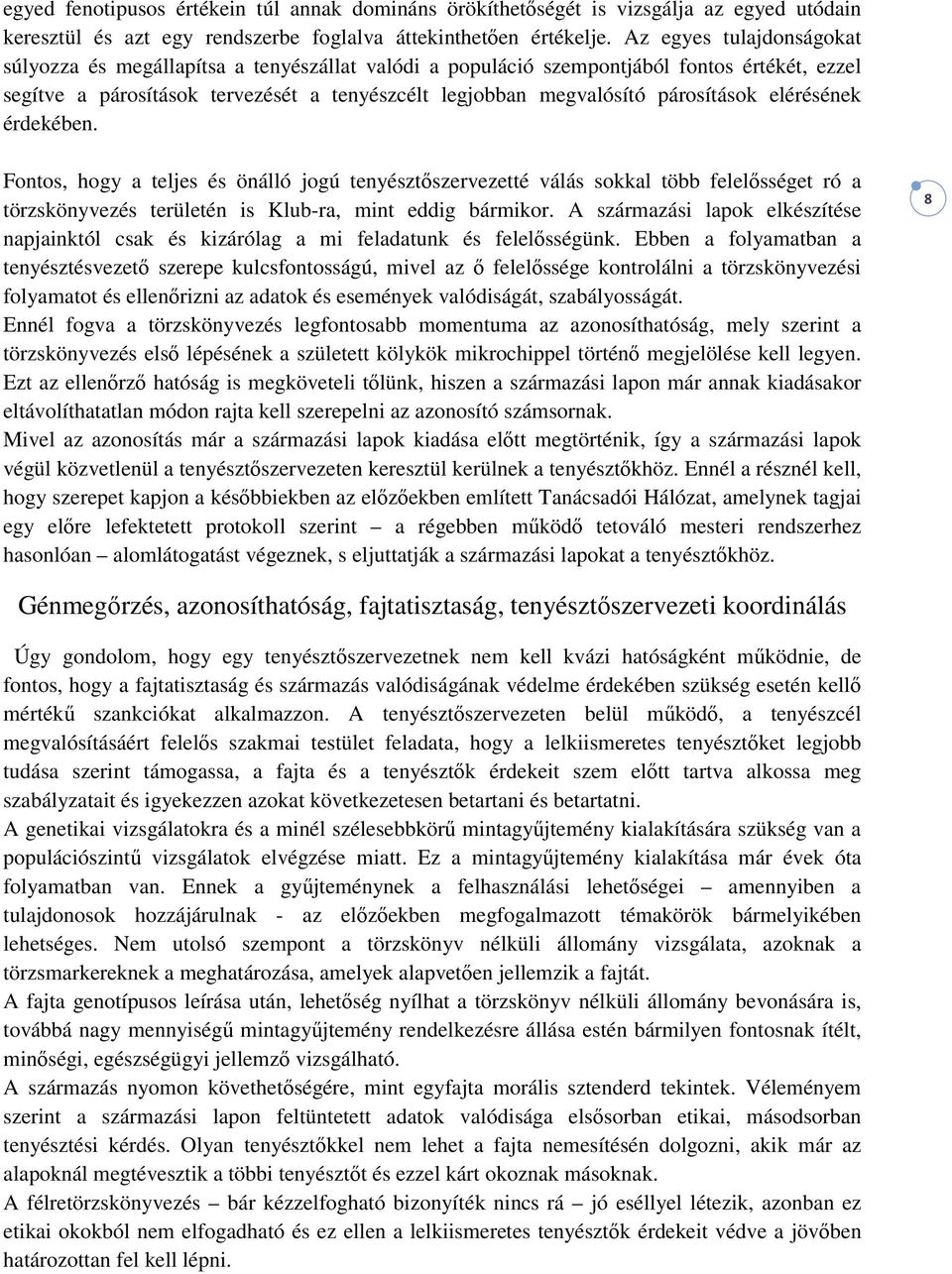 párosítások elérésének érdekében. Fontos, hogy a teljes és önálló jogú tenyésztőszervezetté válás sokkal több felelősséget ró a törzskönyvezés területén is Klub-ra, mint eddig bármikor.