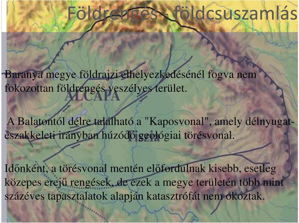 A Balatontól délre található a "Kaposvonal", amely délnyugatészakkeleti irányban húzódó geológiai