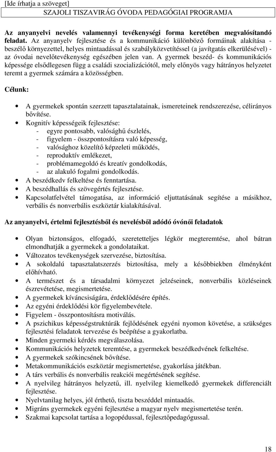 egészében jelen van. A gyermek beszéd- és kommunikációs képessége elsődlegesen függ a családi szocializációtól, mely előnyös vagy hátrányos helyzetet teremt a gyermek számára a közösségben.