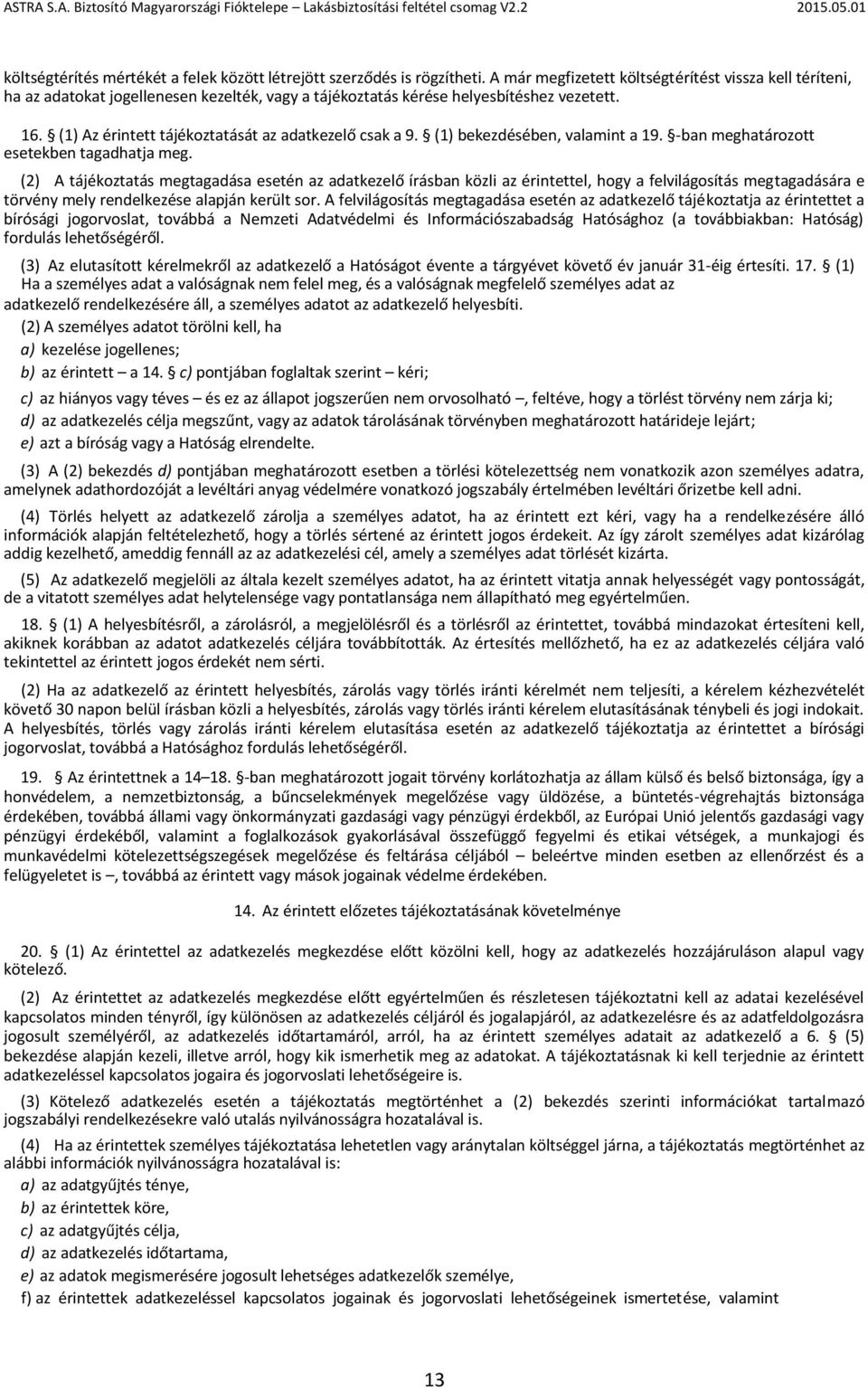 (1) Az érintett tájékoztatását az adatkezelő csak a 9. (1) bekezdésében, valamint a 19. -ban meghatározott esetekben tagadhatja meg.