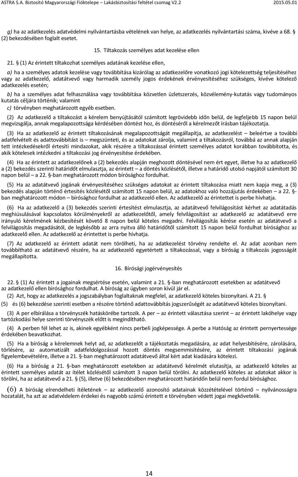 (1) Az érintett tiltakozhat személyes adatának kezelése ellen, a) ha a személyes adatok kezelése vagy továbbítása kizárólag az adatkezelőre vonatkozó jogi kötelezettség teljesítéséhez vagy az