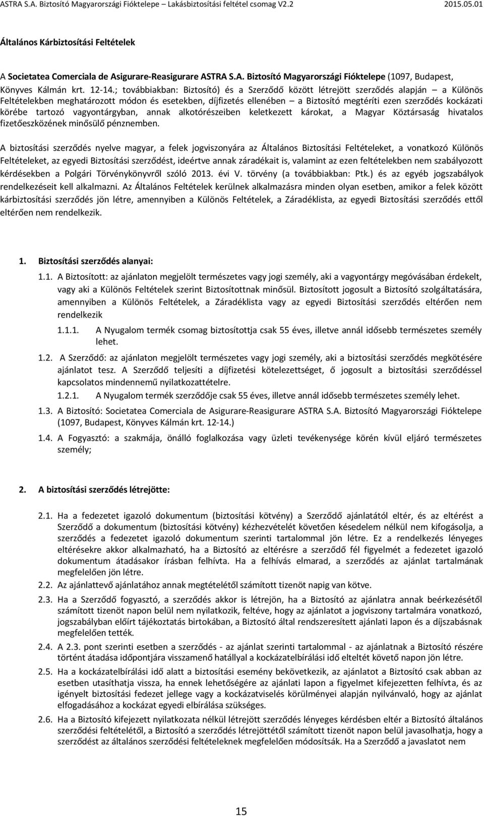 kockázati körébe tartozó vagyontárgyban, annak alkotórészeiben keletkezett károkat, a Magyar Köztársaság hivatalos fizetőeszközének minősülő pénznemben.