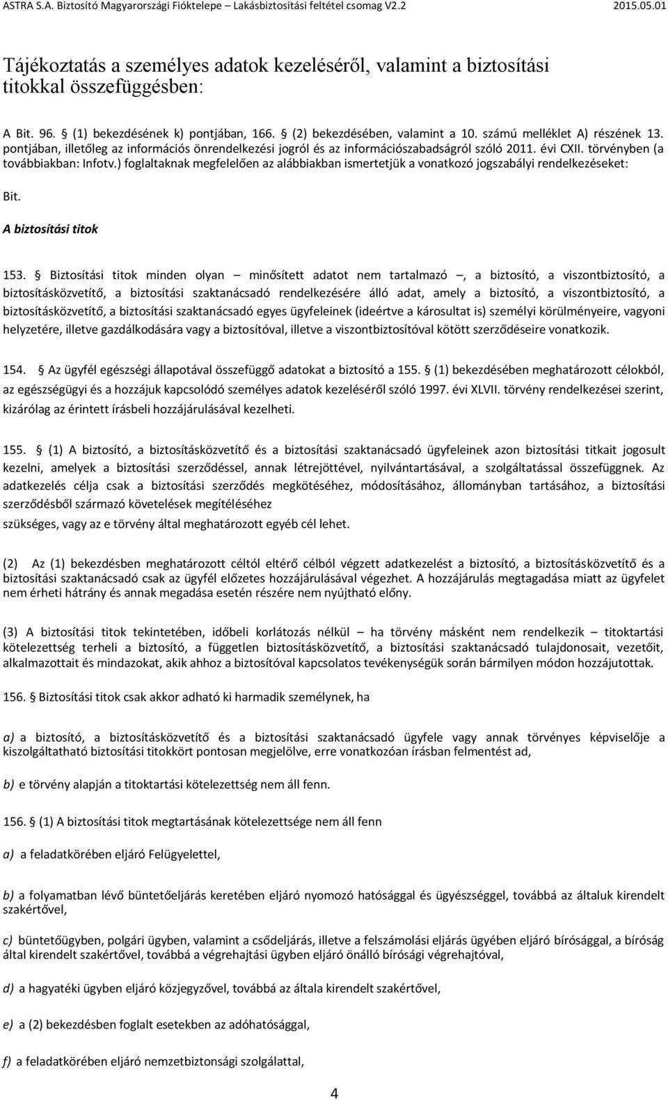 ) foglaltaknak megfelelően az alábbiakban ismertetjük a vonatkozó jogszabályi rendelkezéseket: Bit. A biztosítási titok 153.