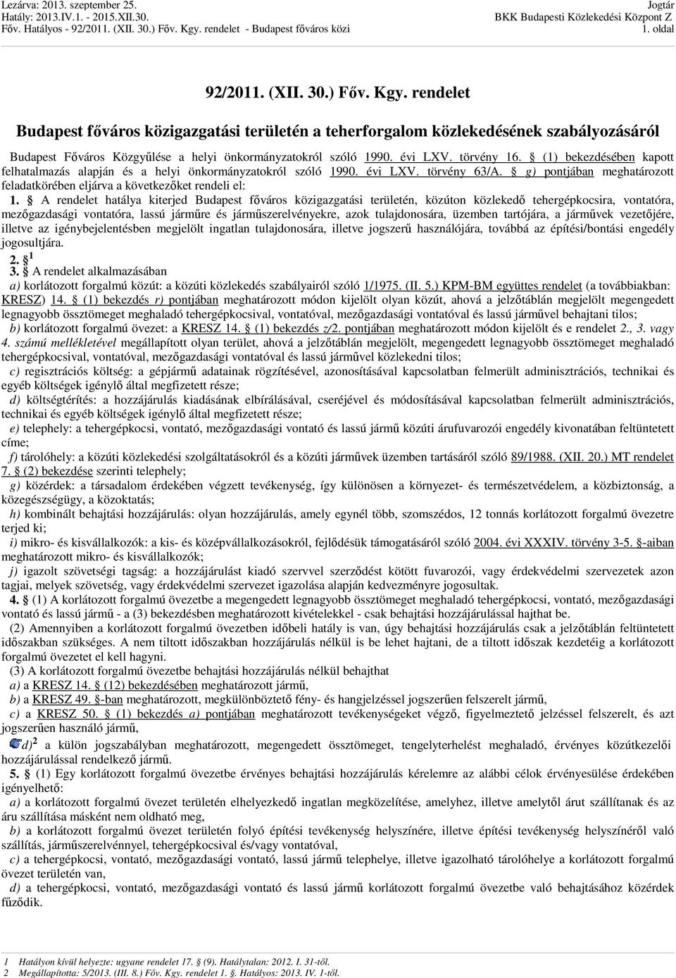 (1) bekezdésében kapott felhatalmazás alapján és a helyi önkormányzatokról szóló 1990. évi LXV. törvény 63/A. g) pontjában meghatározott feladatkörében eljárva a következőket rendeli el: 1.