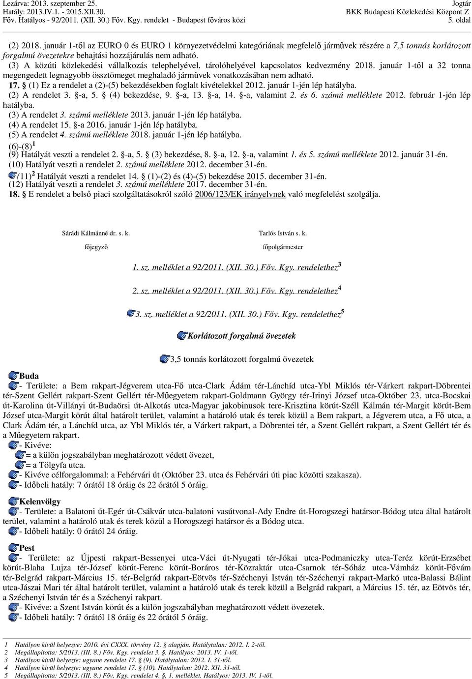 17. (1) Ez a rendelet a (2)-(5) bekezdésekben foglalt kivételekkel 2012. január 1-jén lép hatályba. (2) A rendelet 3. -a, 5. (4) bekezdése, 9. -a, 13. -a, 14. -a, valamint 2. és 6.