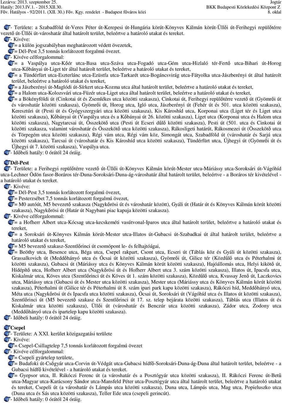 - Kivéve célforgalommal: = a Vaspálya utca-kőér utca-basa utca-száva utca-fogadó utca-gém utca-hizlaló tér-fertő utca-bihari út-horog utca-kőbányai út-liget tér által határolt terület, beleértve a