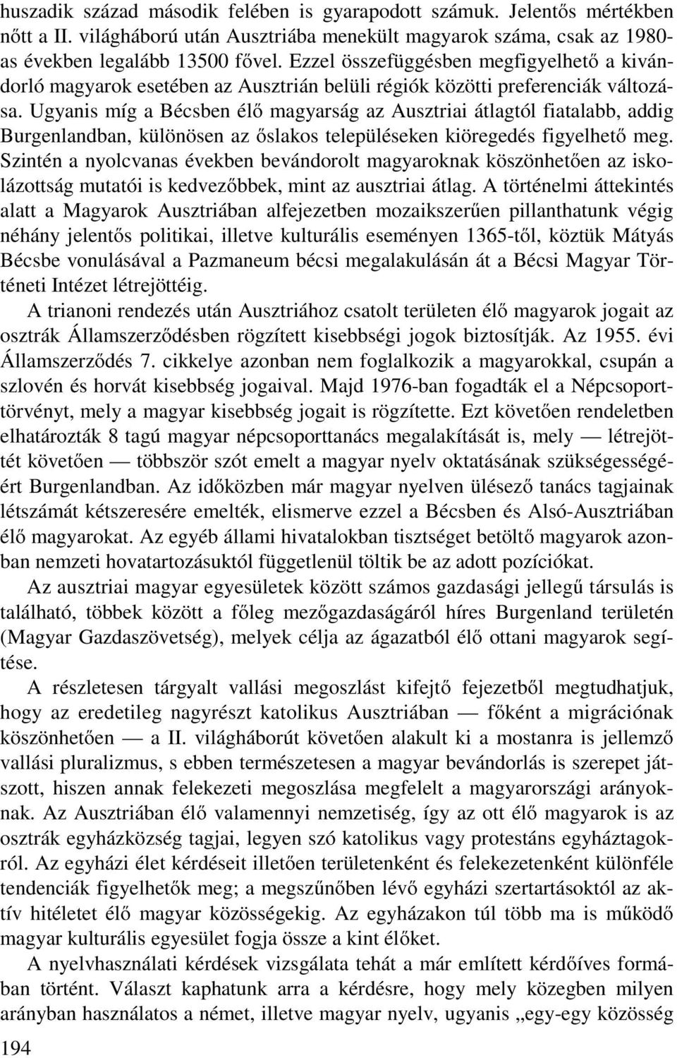 Ugyanis míg a Bécsben élő magyarság az Ausztriai átlagtól fiatalabb, addig Burgenlandban, különösen az őslakos településeken kiöregedés figyelhető meg.