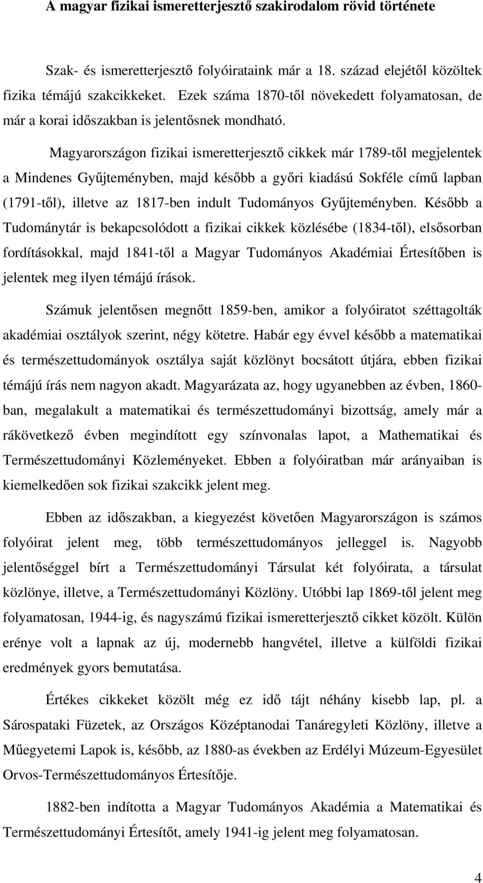 Magyarországon fizikai ismeretterjeszt cikkek már 1789-t l megjelentek a Mindenes Gy jteményben, majd kés bb a gy ri kiadású Sokféle cím lapban (1791-t l), illetve az 1817-ben indult Tudományos Gy
