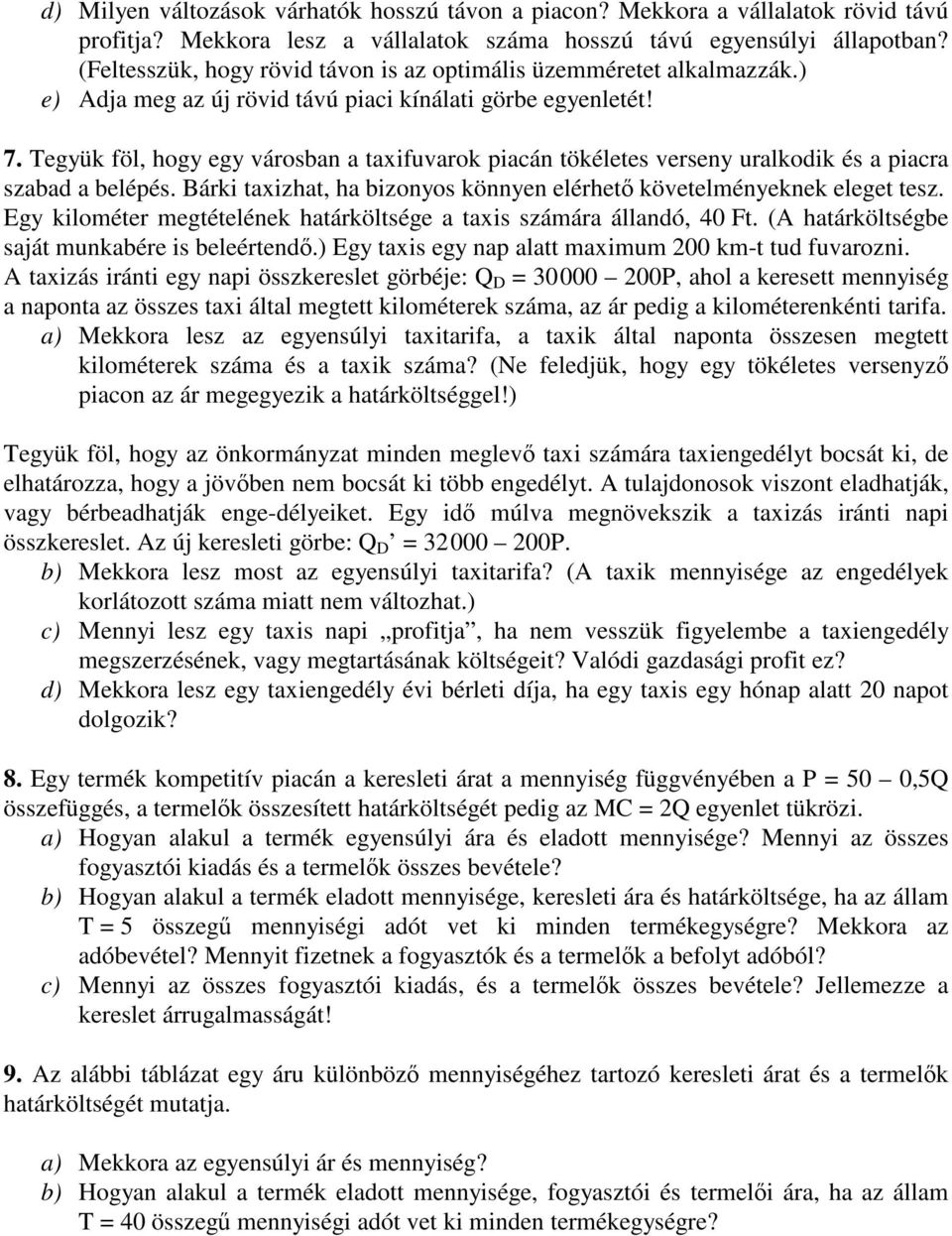 Tegyük föl, hogy egy városban a taxifuvarok piacán tökéletes verseny uralkodik és a piacra szabad a belépés. Bárki taxizhat, ha bizonyos könnyen elérhetı követelményeknek eleget tesz.