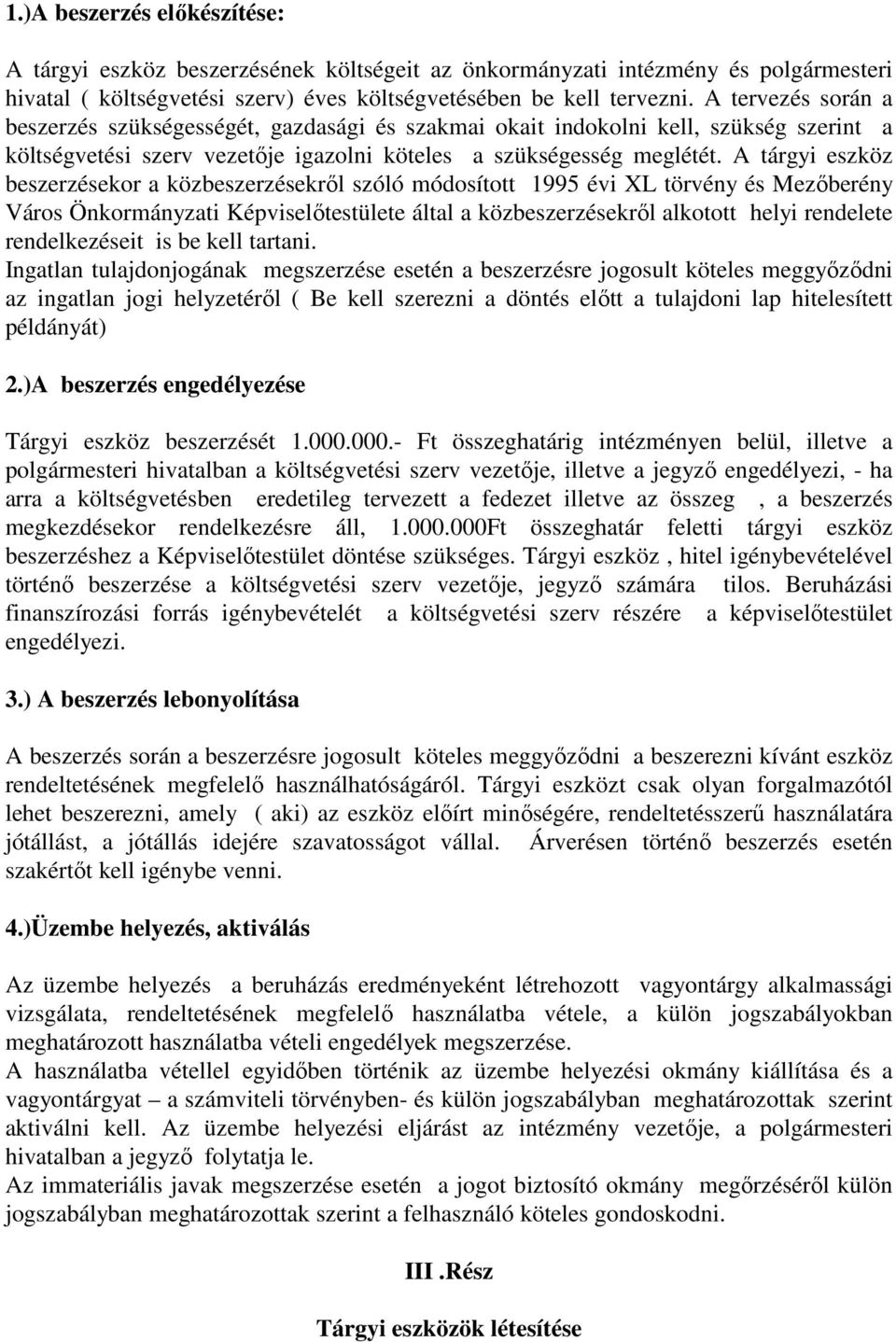 A tárgyi eszköz beszerzésekor a közbeszerzésekrıl szóló módosított 1995 évi XL törvény és Mezıberény Város Önkormányzati Képviselıtestülete által a közbeszerzésekrıl alkotott helyi rendelete