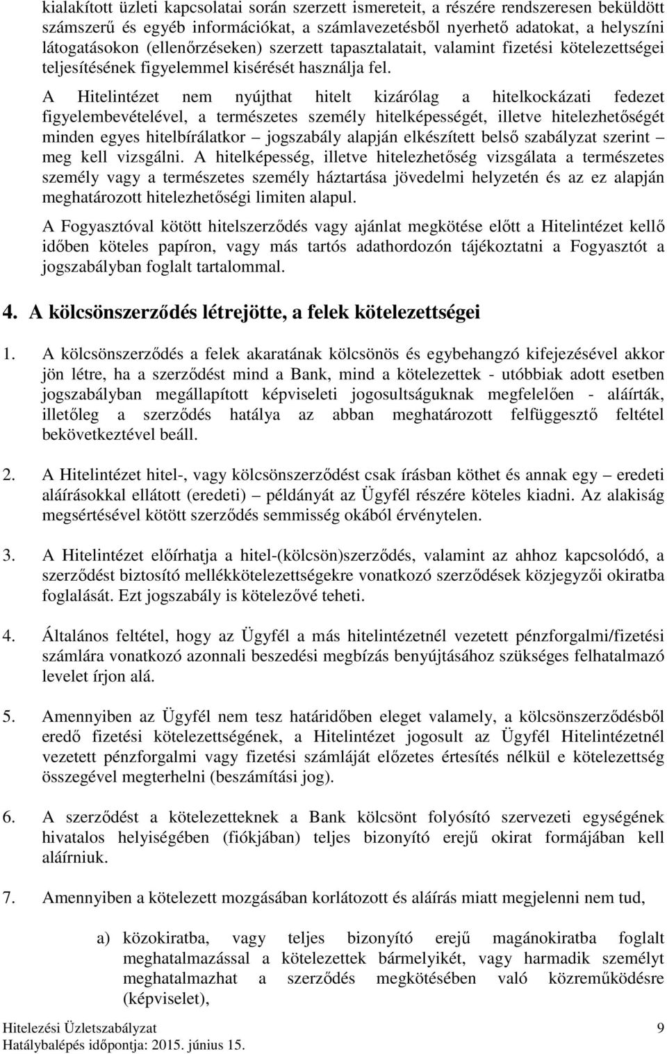 A Hitelintézet nem nyújthat hitelt kizárólag a hitelkockázati fedezet figyelembevételével, a természetes személy hitelképességét, illetve hitelezhetőségét minden egyes hitelbírálatkor jogszabály