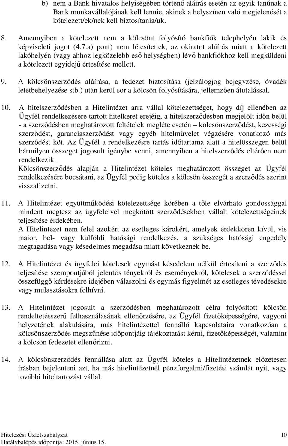 a) pont) nem létesítettek, az okiratot aláírás miatt a kötelezett lakóhelyén (vagy ahhoz legközelebb eső helységben) lévő bankfiókhoz kell megküldeni a kötelezett egyidejű értesítése mellett. 9.