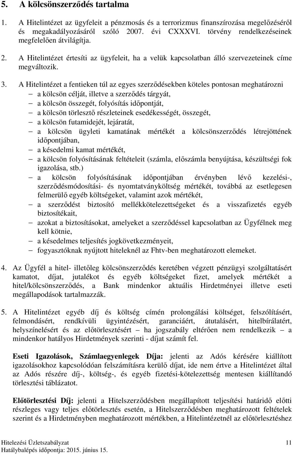 A Hitelintézet a fentieken túl az egyes szerződésekben köteles pontosan meghatározni a kölcsön célját, illetve a szerződés tárgyát, a kölcsön összegét, folyósítás időpontját, a kölcsön törlesztő