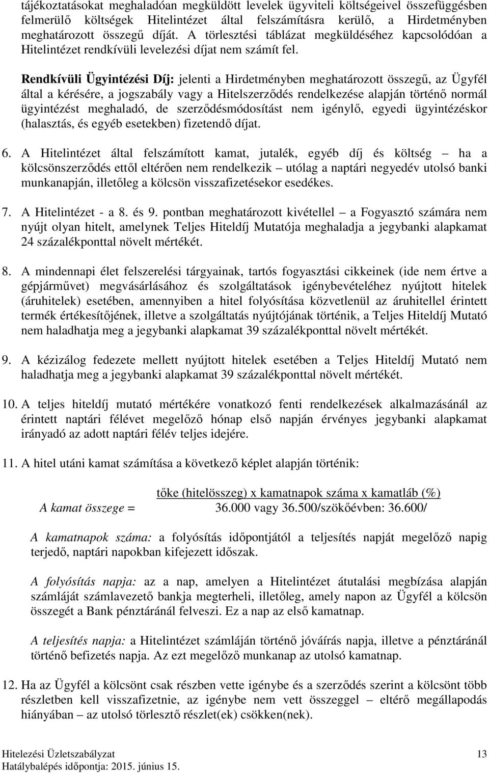 Rendkívüli Ügyintézési Díj: jelenti a Hirdetményben meghatározott összegű, az Ügyfél által a kérésére, a jogszabály vagy a Hitelszerződés rendelkezése alapján történő normál ügyintézést meghaladó, de