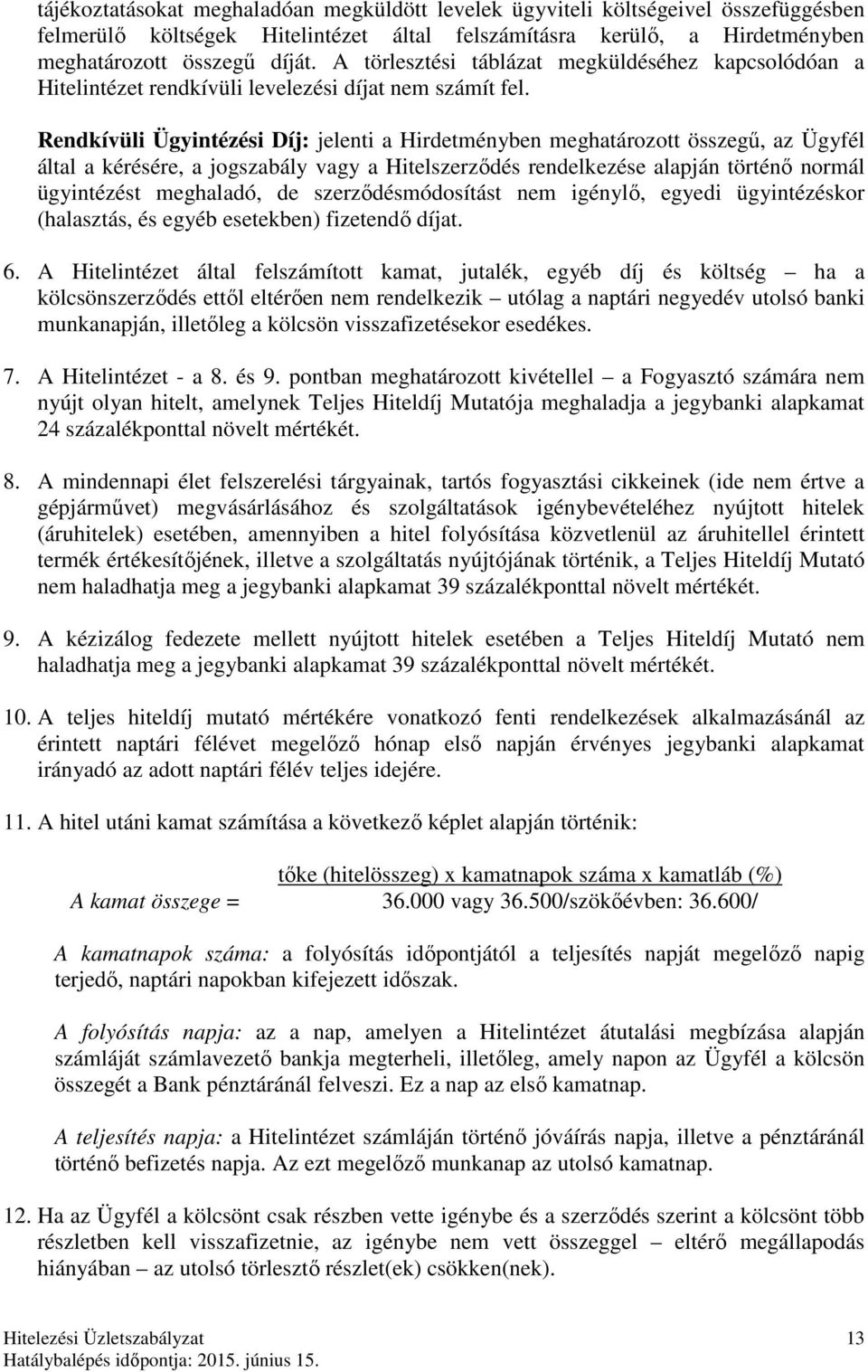 Rendkívüli Ügyintézési Díj: jelenti a Hirdetményben meghatározott összegű, az Ügyfél által a kérésére, a jogszabály vagy a Hitelszerződés rendelkezése alapján történő normál ügyintézést meghaladó, de