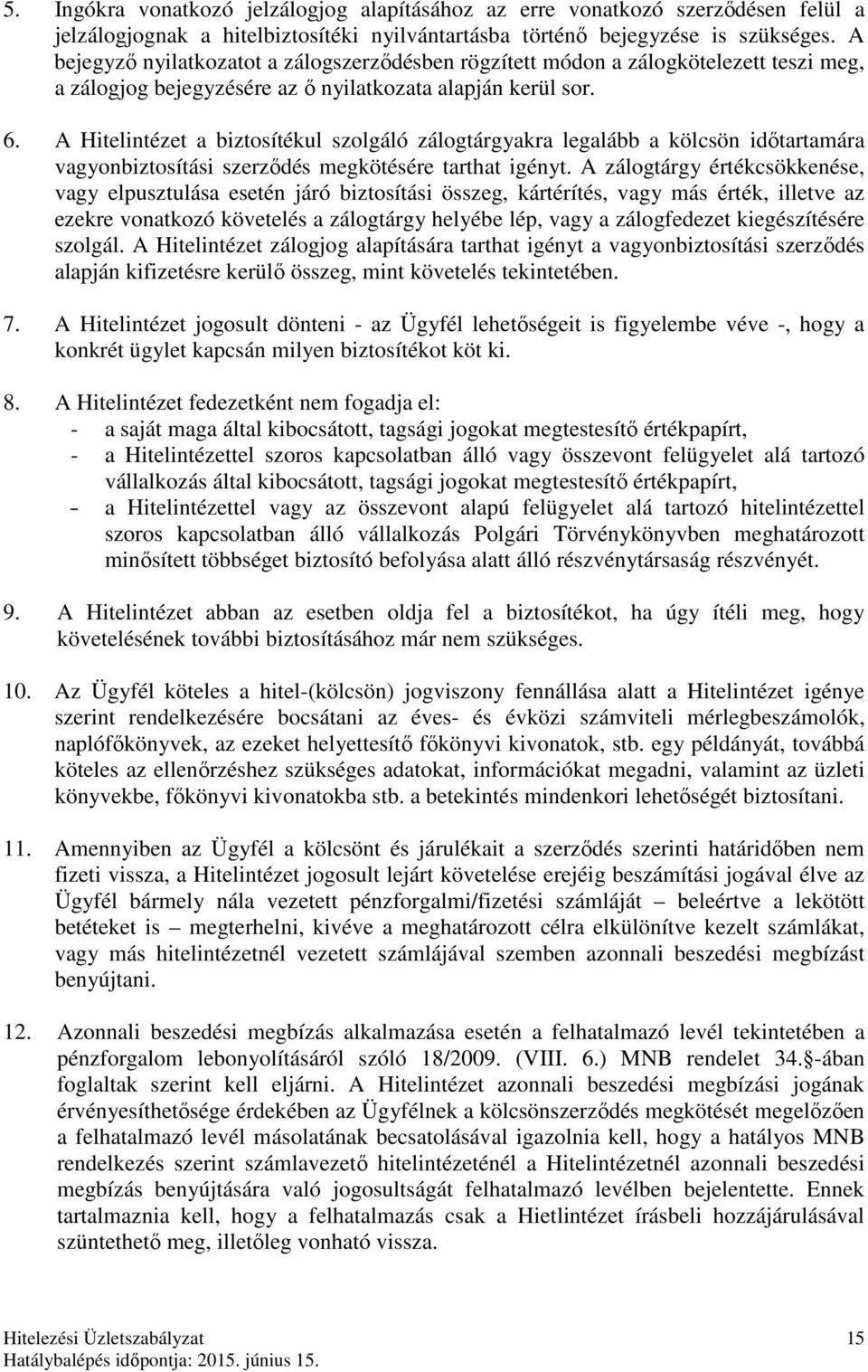 A Hitelintézet a biztosítékul szolgáló zálogtárgyakra legalább a kölcsön időtartamára vagyonbiztosítási szerződés megkötésére tarthat igényt.