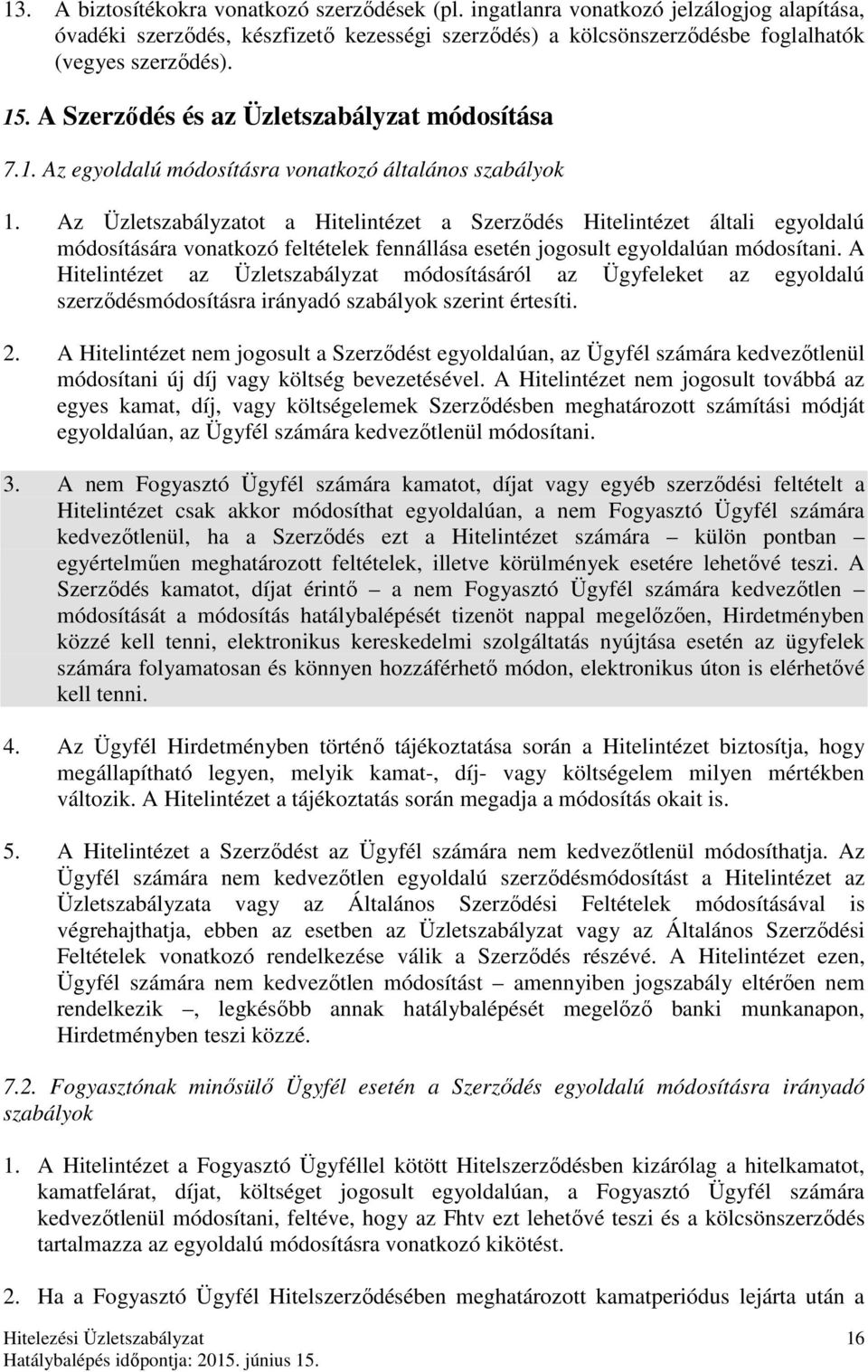 Az Üzletszabályzatot a Hitelintézet a Szerződés Hitelintézet általi egyoldalú módosítására vonatkozó feltételek fennállása esetén jogosult egyoldalúan módosítani.