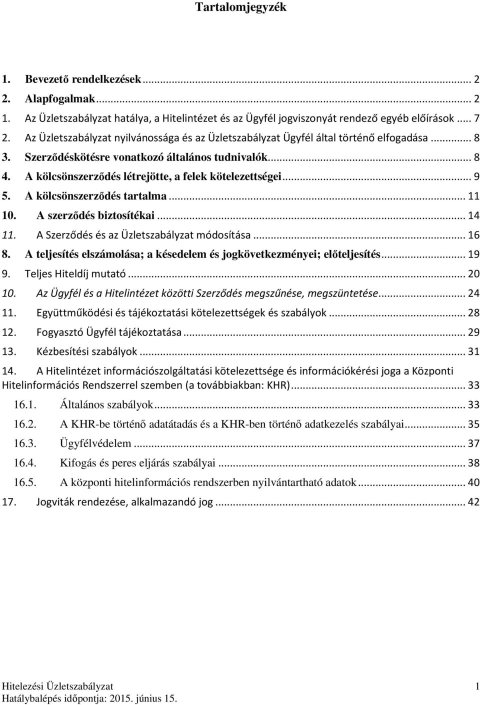 A kölcsönszerződés létrejötte, a felek kötelezettségei... 9 5. A kölcsönszerződés tartalma... 11 10. A szerződés biztosítékai... 14 11. A Szerződés és az Üzletszabályzat módosítása... 16 8.