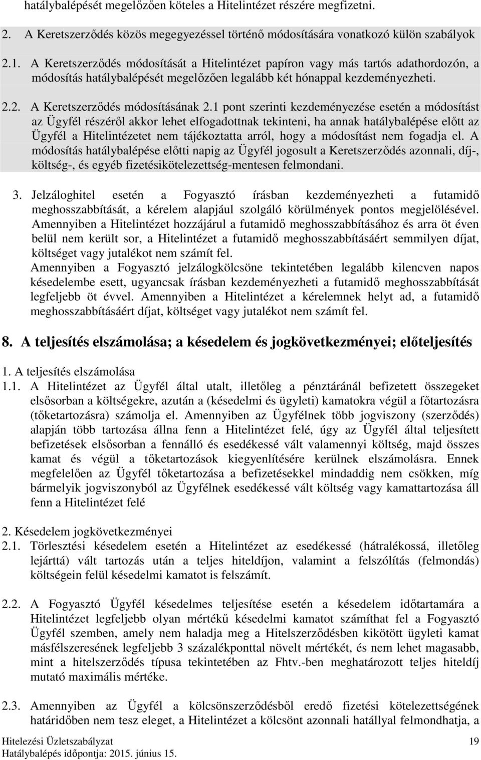 1 pont szerinti kezdeményezése esetén a módosítást az Ügyfél részéről akkor lehet elfogadottnak tekinteni, ha annak hatálybalépése előtt az Ügyfél a Hitelintézetet nem tájékoztatta arról, hogy a