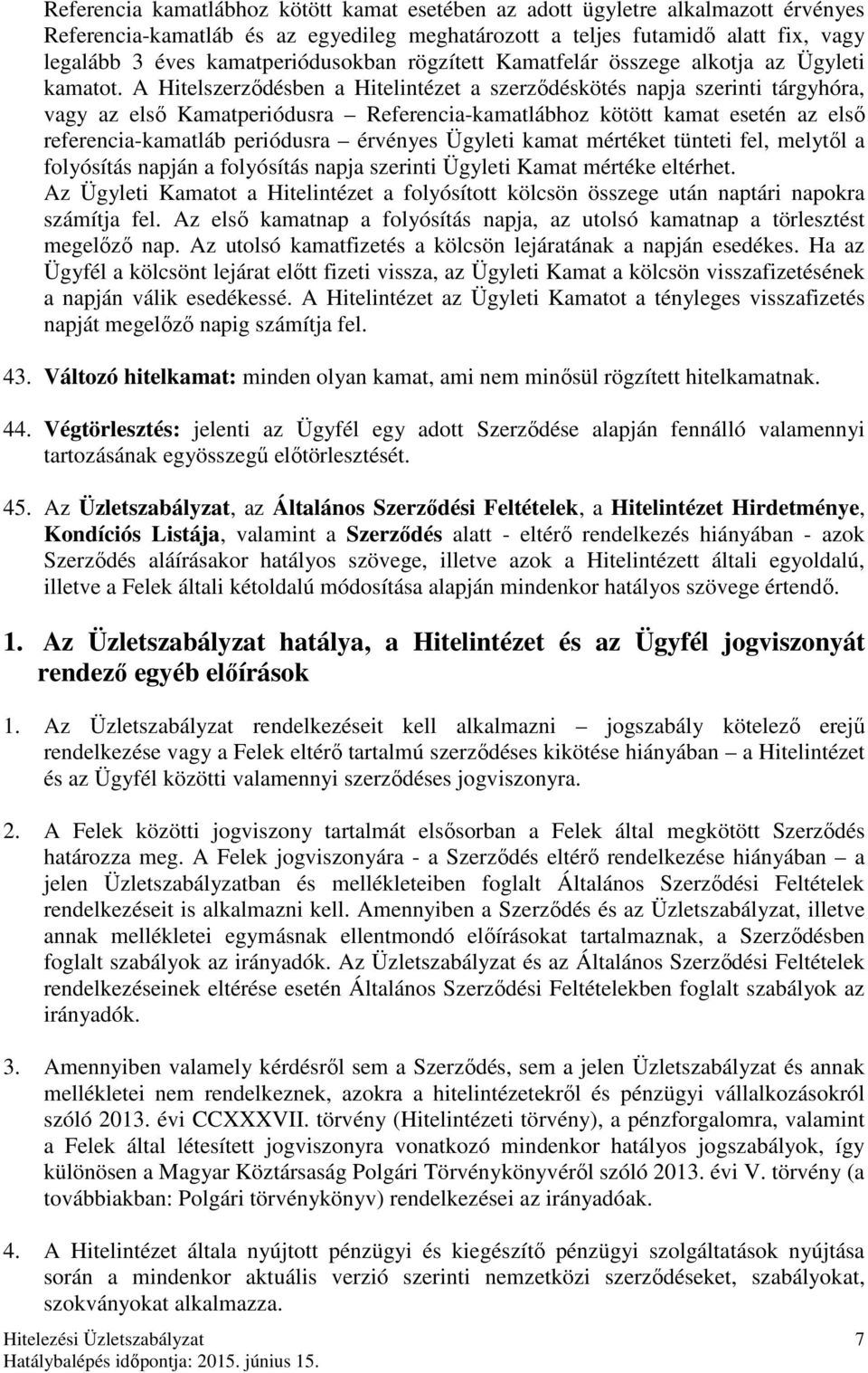 A Hitelszerződésben a Hitelintézet a szerződéskötés napja szerinti tárgyhóra, vagy az első Kamatperiódusra Referencia-kamatlábhoz kötött kamat esetén az első referencia-kamatláb periódusra érvényes