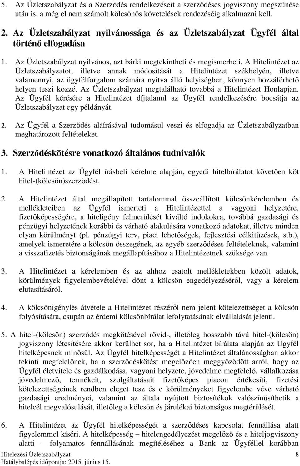 A Hitelintézet az Üzletszabályzatot, illetve annak módosítását a Hitelintézet székhelyén, illetve valamennyi, az ügyfélforgalom számára nyitva álló helyiségben, könnyen hozzáférhető helyen teszi