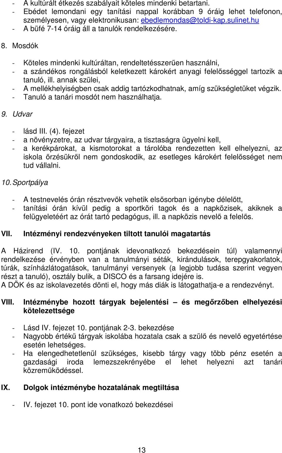 Mosdók - Köteles mindenki kultúráltan, rendeltetésszerűen használni, - a szándékos rongálásból keletkezett károkért anyagi felelősséggel tartozik a tanuló, ill.